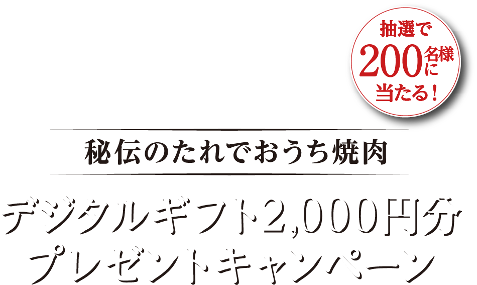 抽選で200名様に当たる！秘伝のたれでおうち焼肉 デジタルギフト2000円分プレゼントキャンペーン