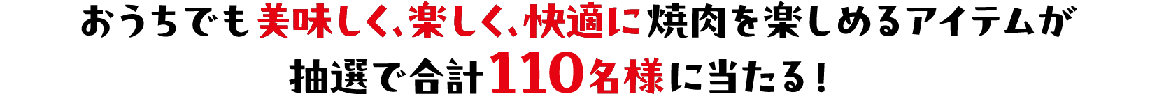 おうちでも美味しく、楽しく、快適に焼肉を楽しめるアイテムが抽選で合計110名様に当たる！