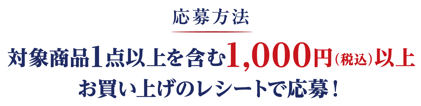応募方法 対象商品1点以上を含む1000円以上お買い上げのレシートで応募！
